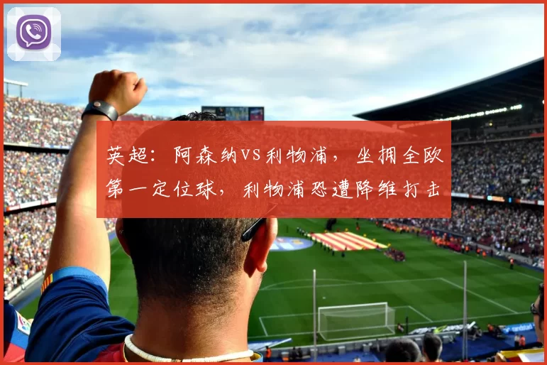 英超：阿森纳vs利物浦，坐拥全欧第一定位球，利物浦恐遭降维打击_赖斯_比赛_曼城