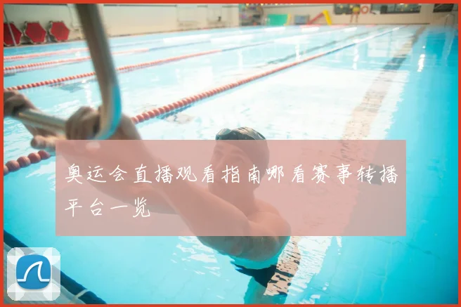 奥运会直播观看指南哪看赛事转播平台一览